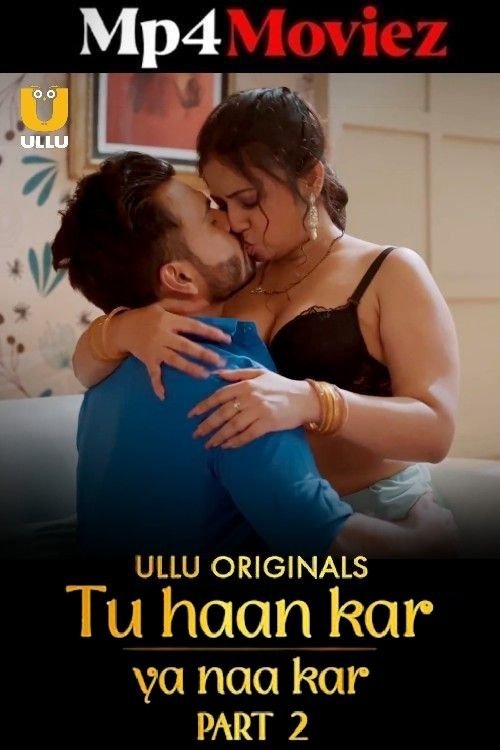 Tu Haan Kar Ya Naa Kar (2025) Hindi S01 Part 2 Ullu Hot Series 1080p | 720p | 480p HDRip | 1Filmy4wap
